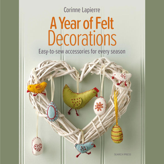 A Year of Felt Decorations: Easy-to-sew accessories for every season Book